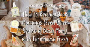 A collage of self-care products and cozy morning scenes with the text: "How to Reclaim Your Mornings (Even When You’re a Busy Mom) with FarmHouse Fresh." Perfect for every busy mom eager to start her day refreshed. - Tyler Mason Salon + Spa in Indianapolis, IN