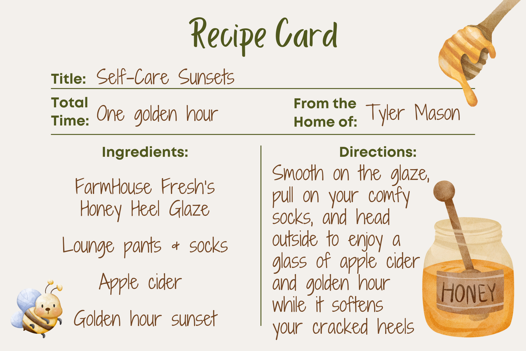 Self-Care Sunset Recipe Card. Smooth on FarmHouse's Honey Heel Glaze, pull on comfy socks, and enjoy a glass of apple cider and golden hour.